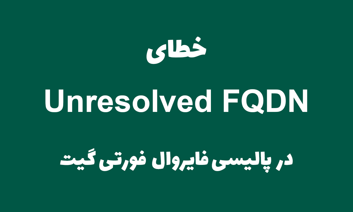 خطای Unresolved FQDN در پالیسی فورتی گیت [ستاک فناوری ویرا]